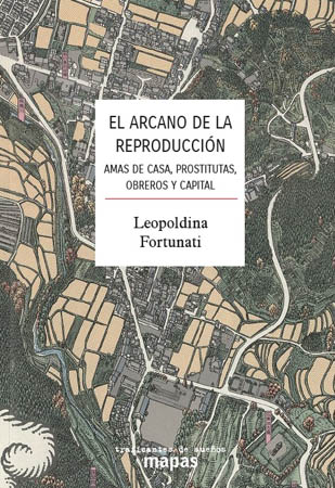El arcano de la reproducción. Amas de casa, prostitutas, obreros y capital