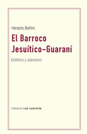 El Barroco Jesuítico-Guaraní. Estética y atavismo