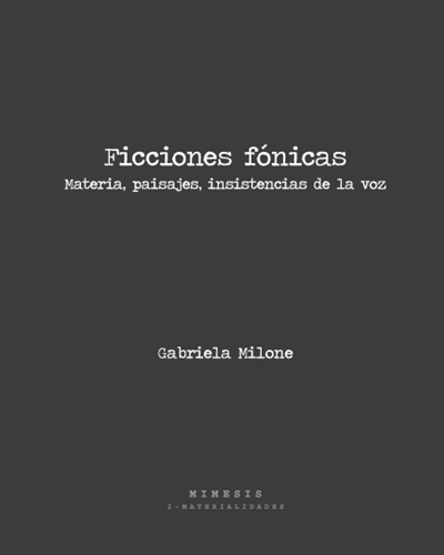 Ficciones fónicas   Materia, paisajes, insistencias de la voz