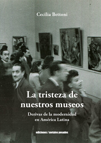 La tristeza de nuestros museos. Derivas de la modernidad en América Latina
