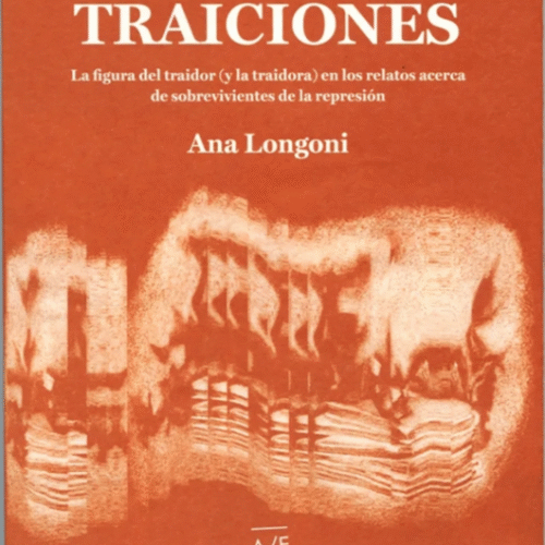 TRAICIONES, La figura del traidor (y la traidora) en los relatos acerca de sobrevivientes de la represión