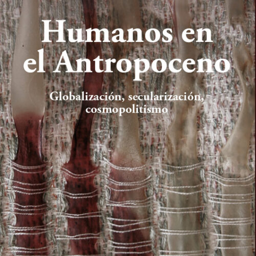 Humanos en el Antropoceno. Globalización, secularización, cosmopolitismo