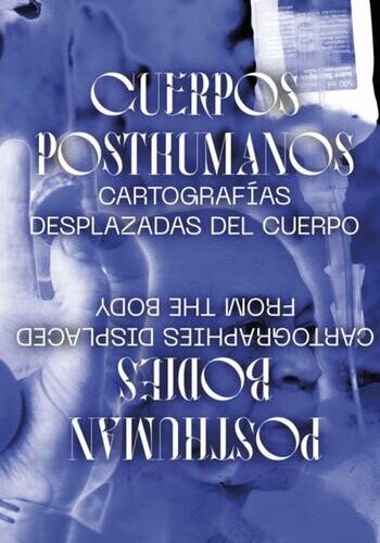 #2 Cuerpos posthumanos/posthuman bodies, Cartografías desplazadas del cuerpo/cartogrphies displaced from the body