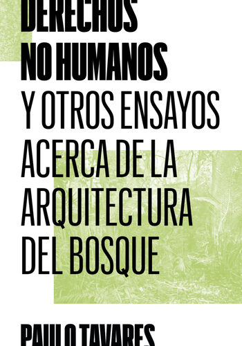 Derechos no humanos, Y otros ensayos acerca de la arquitectura del bosque